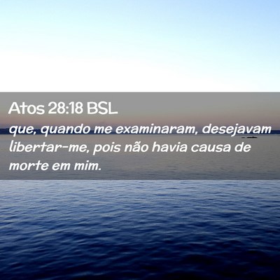 Picture 02 - Atos 28:18 BSL - que, quando me examinaram, desejavam libertar-me, - Bible Verse Picture