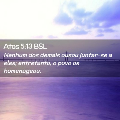 Picture 02 - Atos 5:13 BSL - Nenhum dos demais ousou juntar-se a eles; - Bible Verse Picture