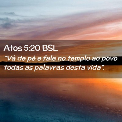 Picture 02 - Atos 5:20 BSL - “Vá de pé e fale no templo ao povo todas as - Bible Verse Picture