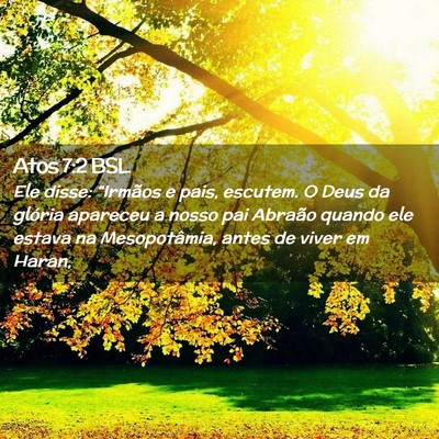 Picture 02 - Atos 7:2 BSL - Ele disse: “Irmãos e pais, escutem. O Deus da - Bible Verse Picture
