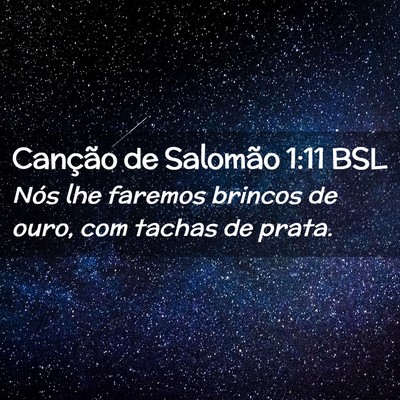 Picture 02 - Canção de Salomão 1:11 BSL - Nós lhe faremos brincos de ouro, com tachas de - Bible Verse Picture