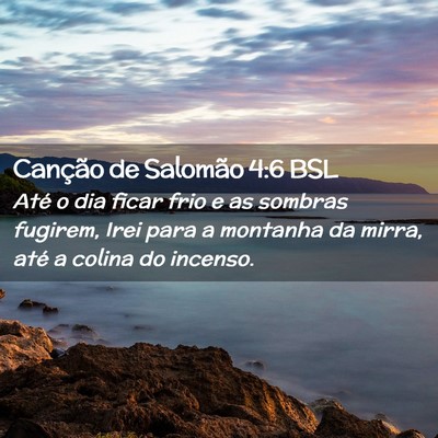 Picture 02 - Canção de Salomão 4:6 BSL - Até o dia ficar frio e as sombras fugirem, Irei - Bible Verse Picture