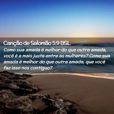 Picture 02 - Canção de Salomão 5:9 BSL - Como sua amada é melhor do que outra amada, - Bible Verse Picture