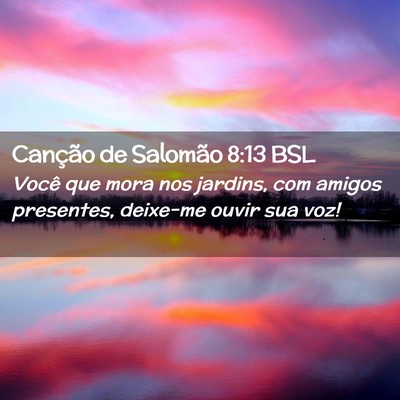 Picture 02 - Canção de Salomão 8:13 BSL - Você que mora nos jardins, com amigos presentes, - Bible Verse Picture