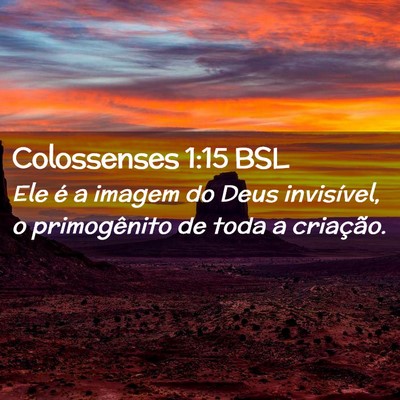 Picture 02 - Colossenses 1:15 BSL - Ele é a imagem do Deus invisível, o - Bible Verse Picture