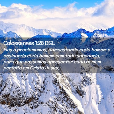 Picture 02 - Colossenses 1:28 BSL - Nós o proclamamos, admoestando cada homem e - Bible Verse Picture