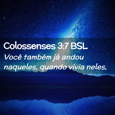 Picture 02 - Colossenses 3:7 BSL - Você também já andou naqueles, quando vivia - Bible Verse Picture