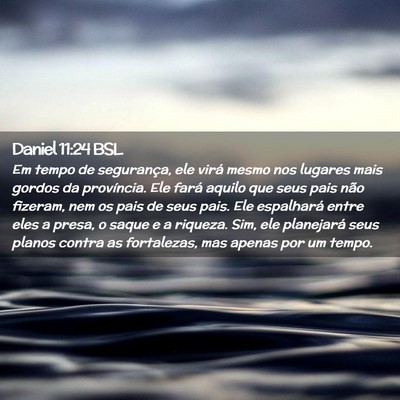Picture 02 - Daniel 11:24 BSL - Em tempo de segurança, ele virá mesmo nos - Bible Verse Picture