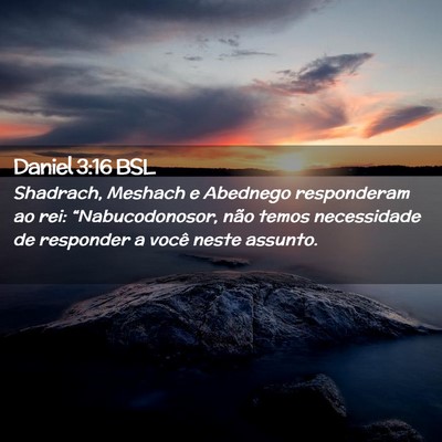 Picture 02 - Daniel 3:16 BSL - Shadrach, Meshach e Abednego responderam ao rei: - Bible Verse Picture