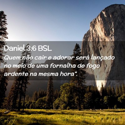 Picture 02 - Daniel 3:6 BSL - Quem não cair e adorar será lançado no meio de - Bible Verse Picture
