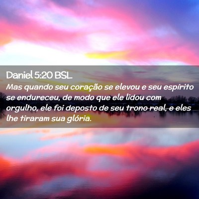 Picture 02 - Daniel 5:20 BSL - Mas quando seu coração se elevou e seu - Bible Verse Picture