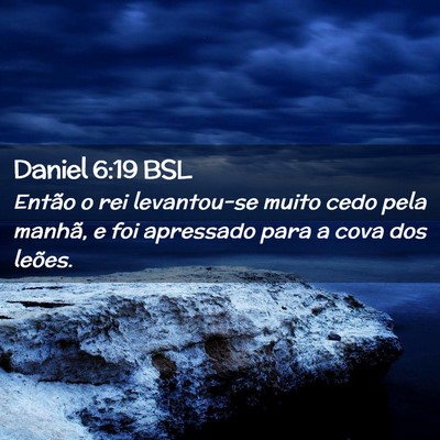 Picture 02 - Daniel 6:19 BSL - Então o rei levantou-se muito cedo pela manhã, - Bible Verse Picture