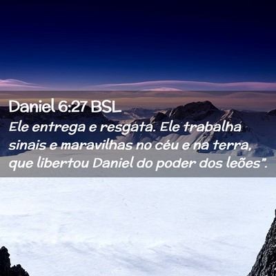Picture 02 - Daniel 6:27 BSL - Ele entrega e resgata. Ele trabalha sinais e - Bible Verse Picture