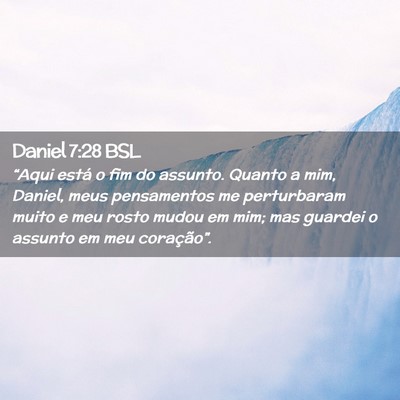 Picture 02 - Daniel 7:28 BSL - “Aqui está o fim do assunto. Quanto a mim, - Bible Verse Picture