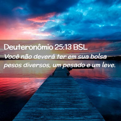 Picture 02 - Deuteronômio 25:13 BSL - Você não deverá ter em sua bolsa pesos - Bible Verse Picture