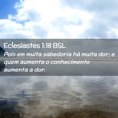 Picture 02 - Eclesiastes 1:18 BSL - Pois em muita sabedoria há muita dor; e quem - Bible Verse Picture