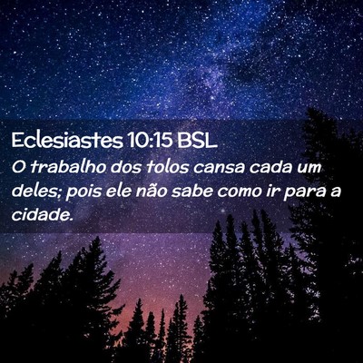 Picture 02 - Eclesiastes 10:15 BSL - O trabalho dos tolos cansa cada um deles; pois - Bible Verse Picture