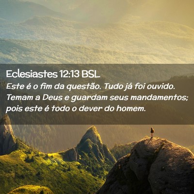 Picture 02 - Eclesiastes 12:13 BSL - Este é o fim da questão. Tudo já foi ouvido. - Bible Verse Picture