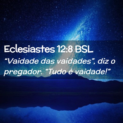 Picture 02 - Eclesiastes 12:8 BSL - “Vaidade das vaidades”, diz o pregador. - Bible Verse Picture