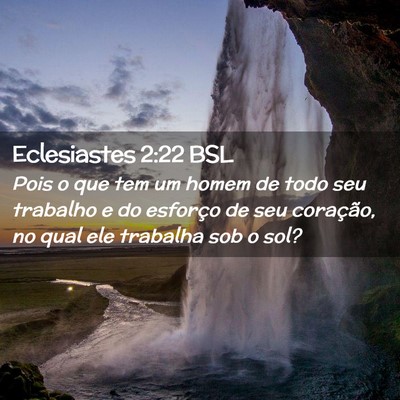 Picture 02 - Eclesiastes 2:22 BSL - Pois o que tem um homem de todo seu trabalho e do - Bible Verse Picture