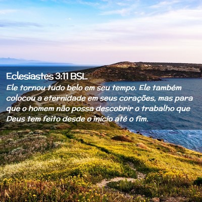 Picture 02 - Eclesiastes 3:11 BSL - Ele tornou tudo belo em seu tempo. Ele também - Bible Verse Picture