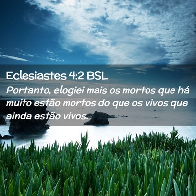 Picture 02 - Eclesiastes 4:2 BSL - Portanto, elogiei mais os mortos que há muito - Bible Verse Picture