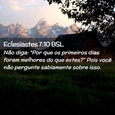 Picture 02 - Eclesiastes 7:10 BSL - Não diga: “Por que os primeiros dias foram - Bible Verse Picture