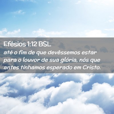 Picture 02 - Efésios 1:12 BSL - até o fim de que devêssemos estar para o louvor - Bible Verse Picture