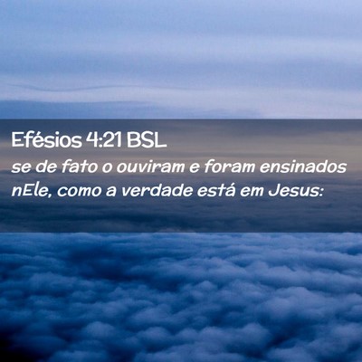 Picture 02 - Efésios 4:21 BSL - se de fato o ouviram e foram ensinados nEle, como - Bible Verse Picture