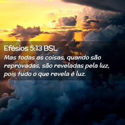 Picture 02 - Efésios 5:13 BSL - Mas todas as coisas, quando são reprovadas, são - Bible Verse Picture