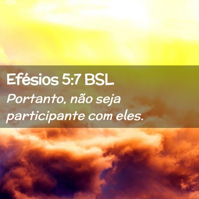 Picture 02 - Efésios 5:7 BSL - Portanto, não seja participante com - Bible Verse Picture