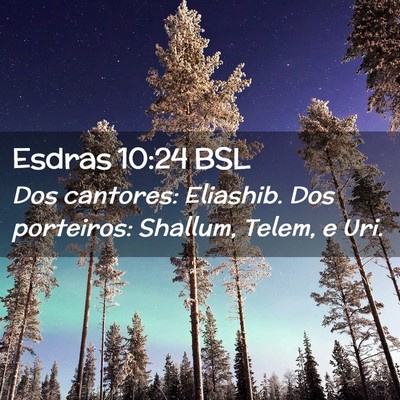 Picture 02 - Esdras 10:24 BSL - Dos cantores: Eliashib. Dos porteiros: Shallum, - Bible Verse Picture