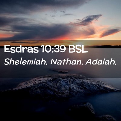 Picture 02 - Esdras 10:39 BSL - Shelemiah, Nathan, - Bible Verse Picture