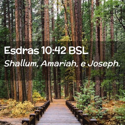 Picture 02 - Esdras 10:42 BSL - Shallum, Amariah, e - Bible Verse Picture
