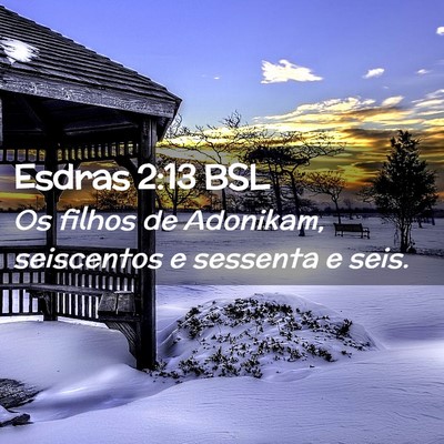 Picture 02 - Esdras 2:13 BSL - Os filhos de Adonikam, seiscentos e sessenta e - Bible Verse Picture