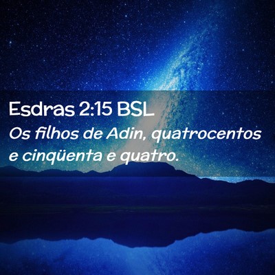 Picture 02 - Esdras 2:15 BSL - Os filhos de Adin, quatrocentos e cinqüenta e - Bible Verse Picture