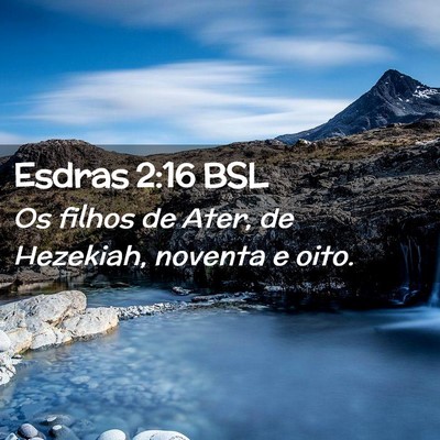 Picture 02 - Esdras 2:16 BSL - Os filhos de Ater, de Hezekiah, noventa e - Bible Verse Picture