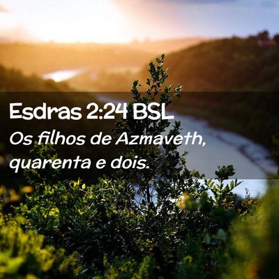 Picture 02 - Esdras 2:24 BSL - Os filhos de Azmaveth, quarenta e - Bible Verse Picture