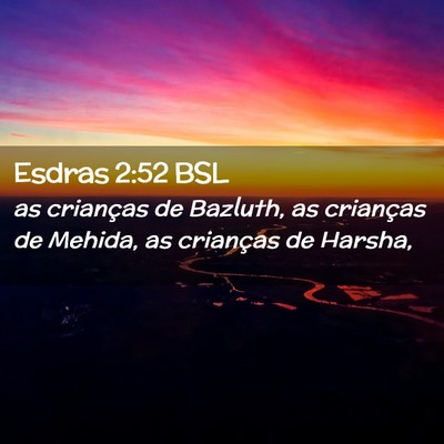 Picture 02 - Esdras 2:52 BSL - as crianças de Bazluth, as crianças de Mehida, - Bible Verse Picture