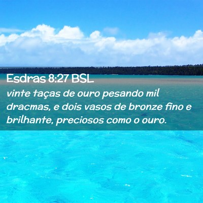 Picture 02 - Esdras 8:27 BSL - vinte taças de ouro pesando mil dracmas, e dois - Bible Verse Picture