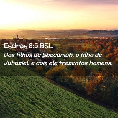 Picture 02 - Esdras 8:5 BSL - Dos filhos de Shecaniah, o filho de Jahaziel; e - Bible Verse Picture