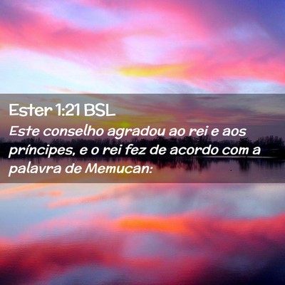 Picture 02 - Ester 1:21 BSL - Este conselho agradou ao rei e aos príncipes, e - Bible Verse Picture