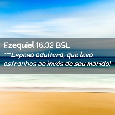 Picture 02 - Ezequiel 16:32 BSL - “““Esposa adúltera, que leva estranhos ao - Bible Verse Picture