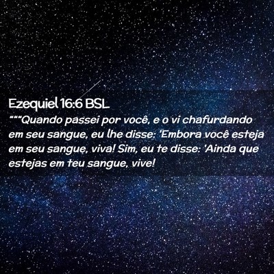 Picture 02 - Ezequiel 16:6 BSL - “““Quando passei por você, e o vi - Bible Verse Picture