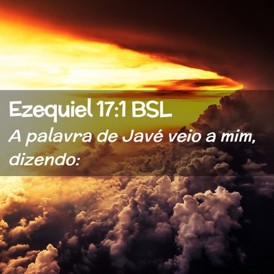 Picture 02 - Ezequiel 17:1 BSL - A palavra de Javé veio a mim, - Bible Verse Picture