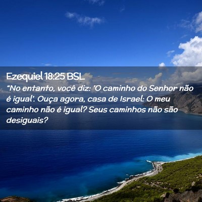 Picture 02 - Ezequiel 18:25 BSL - “No entanto, você diz: 'O caminho do Senhor - Bible Verse Picture