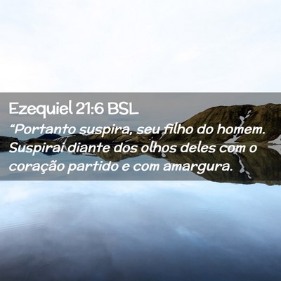 Picture 02 - Ezequiel 21:6 BSL - “Portanto suspira, seu filho do homem. Suspirai - Bible Verse Picture
