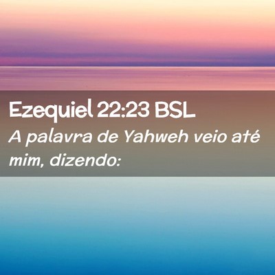 Picture 02 - Ezequiel 22:23 BSL - A palavra de Yahweh veio até mim, - Bible Verse Picture