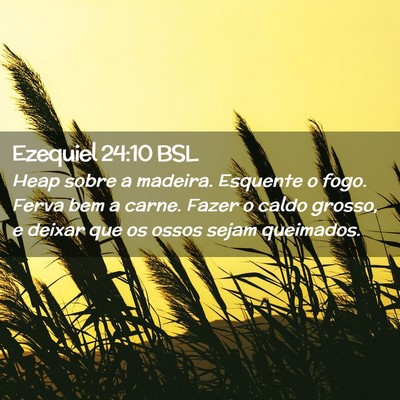 Picture 02 - Ezequiel 24:10 BSL - Heap sobre a madeira. Esquente o fogo. Ferva bem - Bible Verse Picture