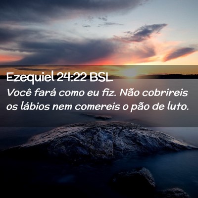 Picture 02 - Ezequiel 24:22 BSL - Você fará como eu fiz. Não cobrireis os - Bible Verse Picture